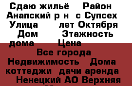 “Сдаю жильё“ › Район ­ Анапский р-н. с.Супсех › Улица ­ 60.лет.Октября › Дом ­ 7 › Этажность дома ­ 2 › Цена ­ 10 000 - Все города Недвижимость » Дома, коттеджи, дачи аренда   . Ненецкий АО,Верхняя Мгла д.